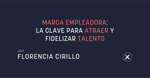 Blog post Marca Empleadora La clave para atraer y fidelizar talento de Florencia Cirillo de Xn
